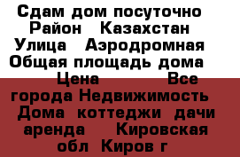 Сдам дом посуточно › Район ­ Казахстан › Улица ­ Аэродромная › Общая площадь дома ­ 60 › Цена ­ 4 000 - Все города Недвижимость » Дома, коттеджи, дачи аренда   . Кировская обл.,Киров г.